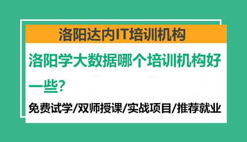 洛陽學(xué)大數(shù)據(jù)哪個培訓(xùn)機(jī)構(gòu)好一些？